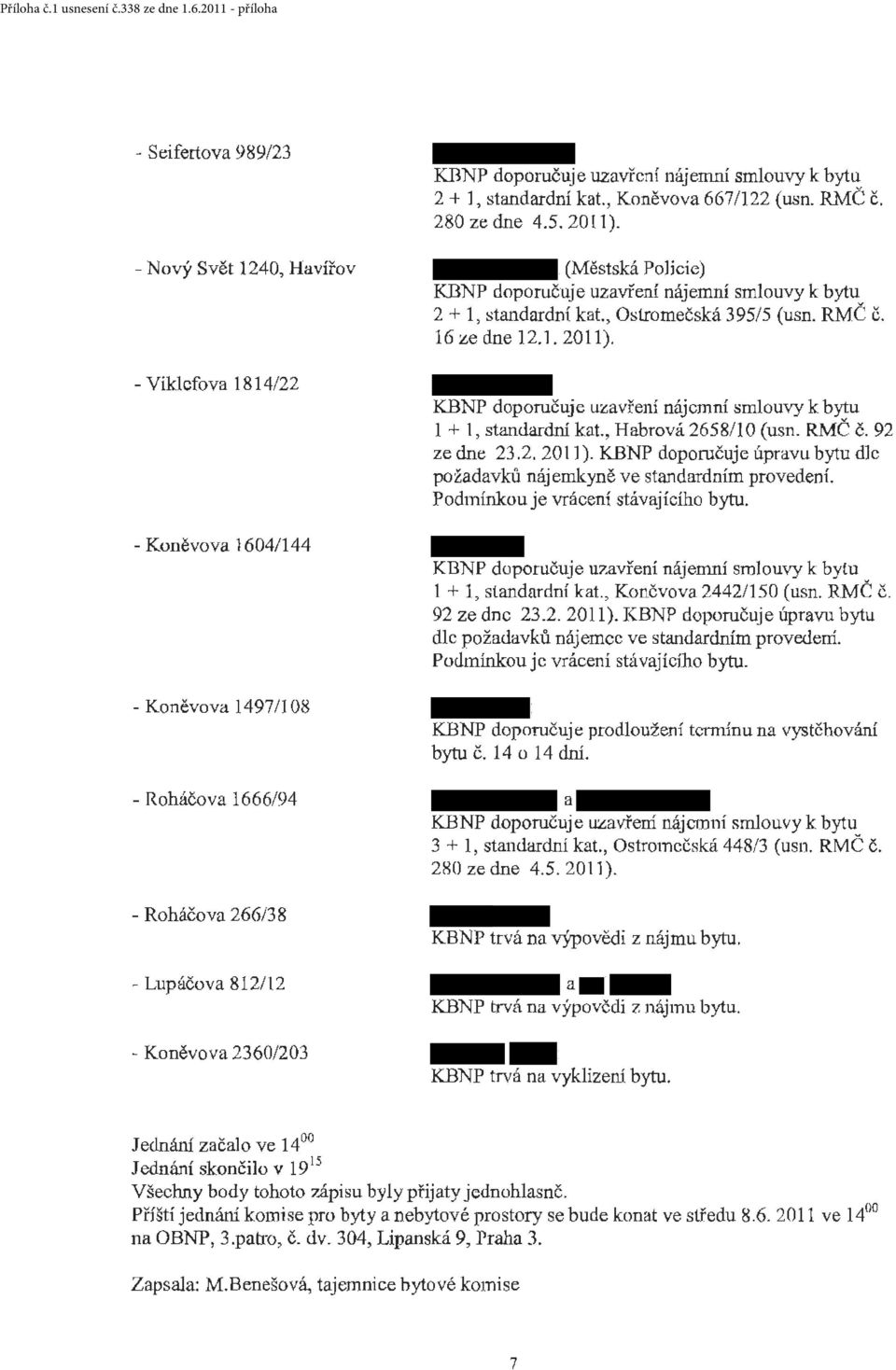 stndrdní kt Koněvov 667/122 (mm. RM:Č č. 280zedne 4.5.2011). (Městská Policíc) 2 + 1, stndrdní kt., Ostromečská 395/5 (usn. RMČ č. 16 ze dne 12.1. 2011). 1 + 1, stndrdrú kt., Hbrová 2658/1 O (usn.