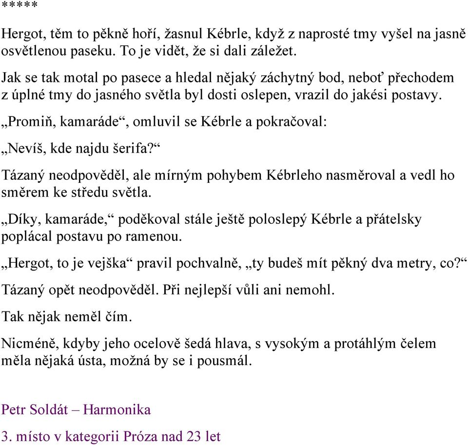 Promiň, kamaráde, omluvil se Kébrle a pokračoval: Nevíš, kde najdu šerifa? Tázaný neodpověděl, ale mírným pohybem Kébrleho nasměroval a vedl ho směrem ke středu světla.