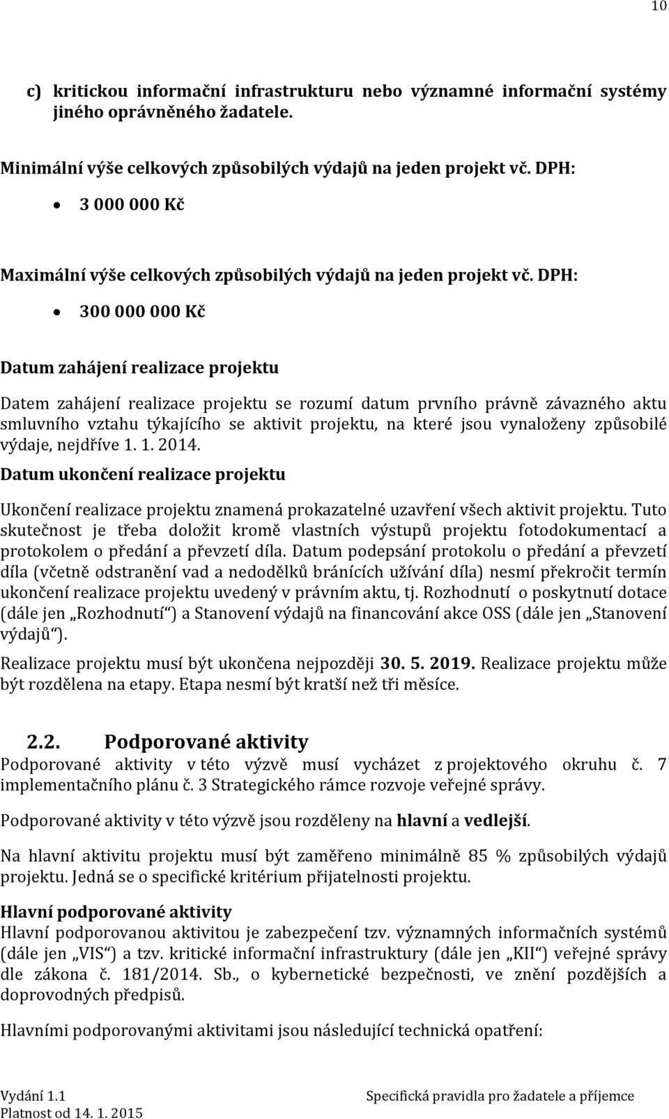 DPH: 300 000 000 Kč Datum zahájení realizace projektu Datem zahájení realizace projektu se rozumí datum prvního právně závazného aktu smluvního vztahu týkajícího se aktivit projektu, na které jsou