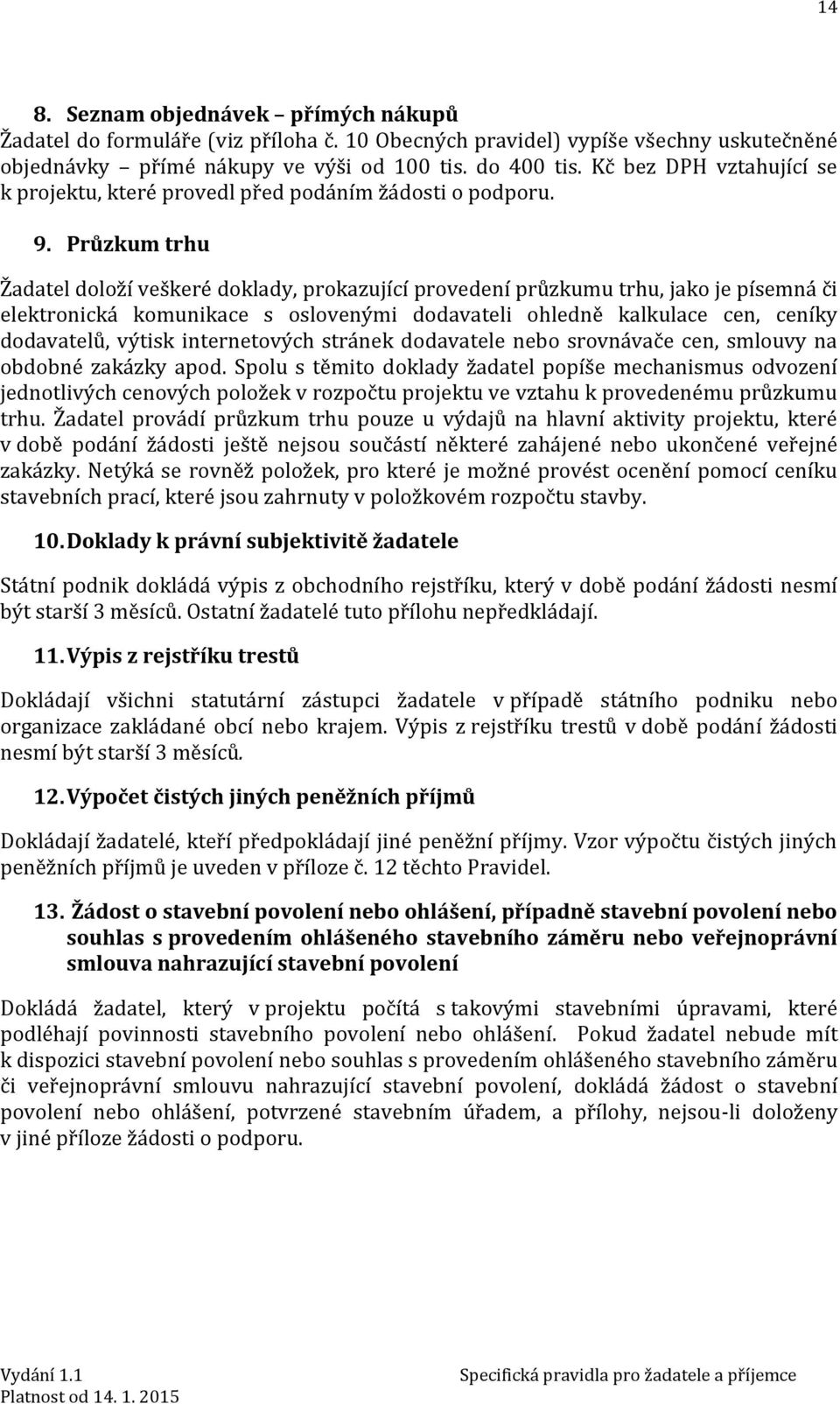 Průzkum trhu Žadatel doloží veškeré doklady, prokazující provedení průzkumu trhu, jako je písemná či elektronická komunikace s oslovenými dodavateli ohledně kalkulace cen, ceníky dodavatelů, výtisk