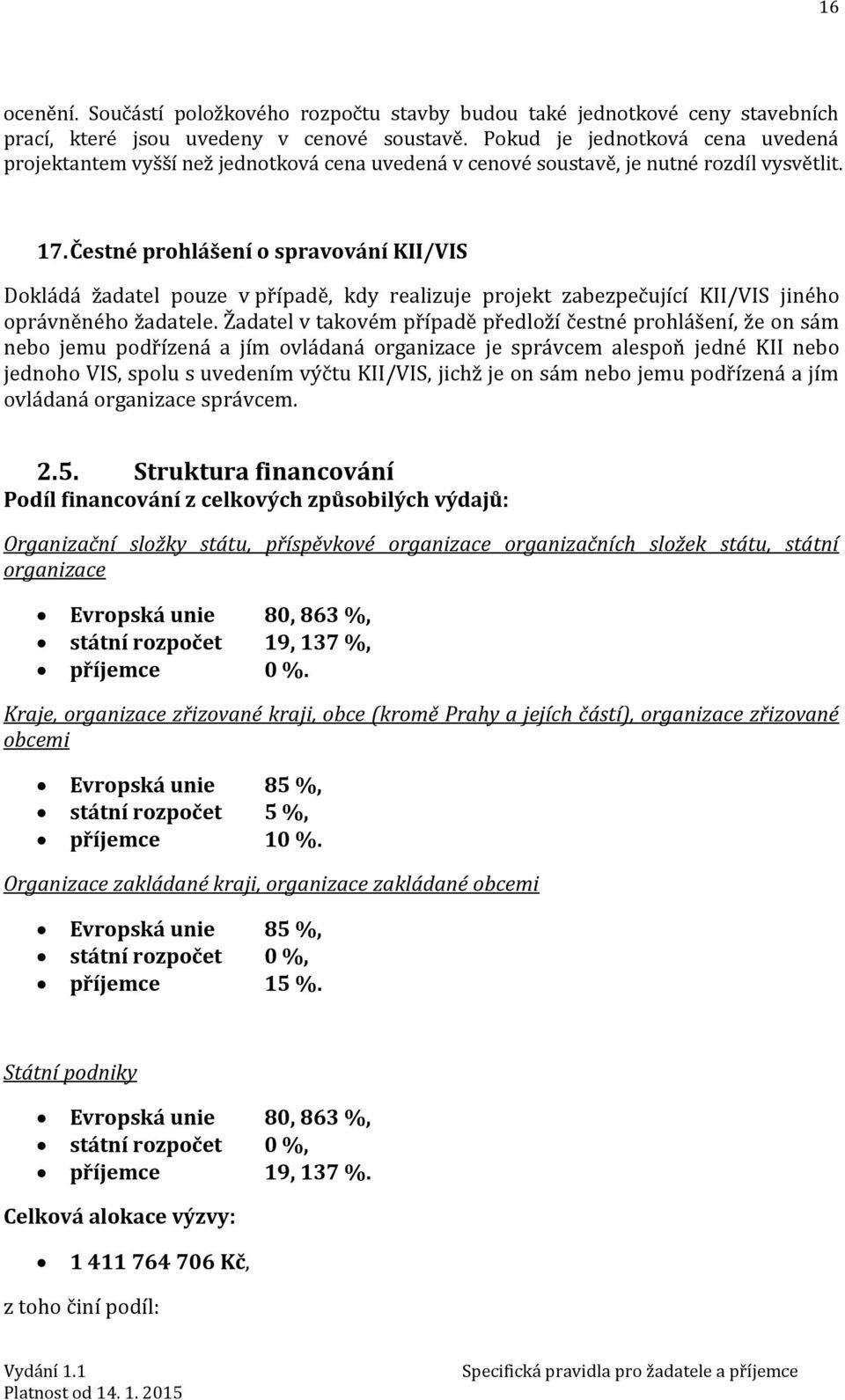 Čestné prohlášení o spravování KII/VIS Dokládá žadatel pouze v případě, kdy realizuje projekt zabezpečující KII/VIS jiného oprávněného žadatele.