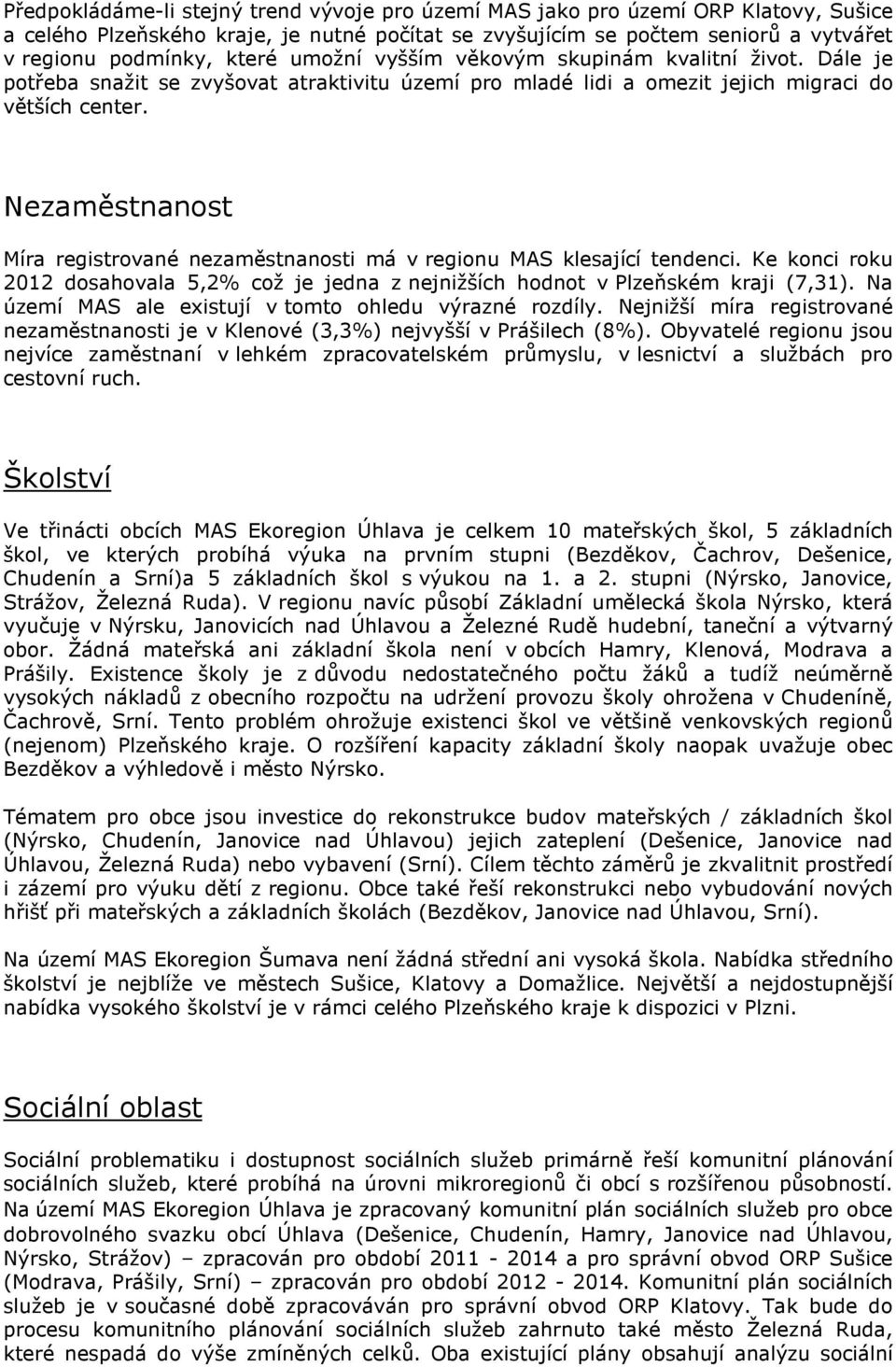 Nezaměstnanost Míra registrované nezaměstnanosti má v regionu MAS klesající tendenci. Ke konci roku 2012 dosahovala 5,2% což je jedna z nejnižších hodnot v Plzeňském kraji (7,31).