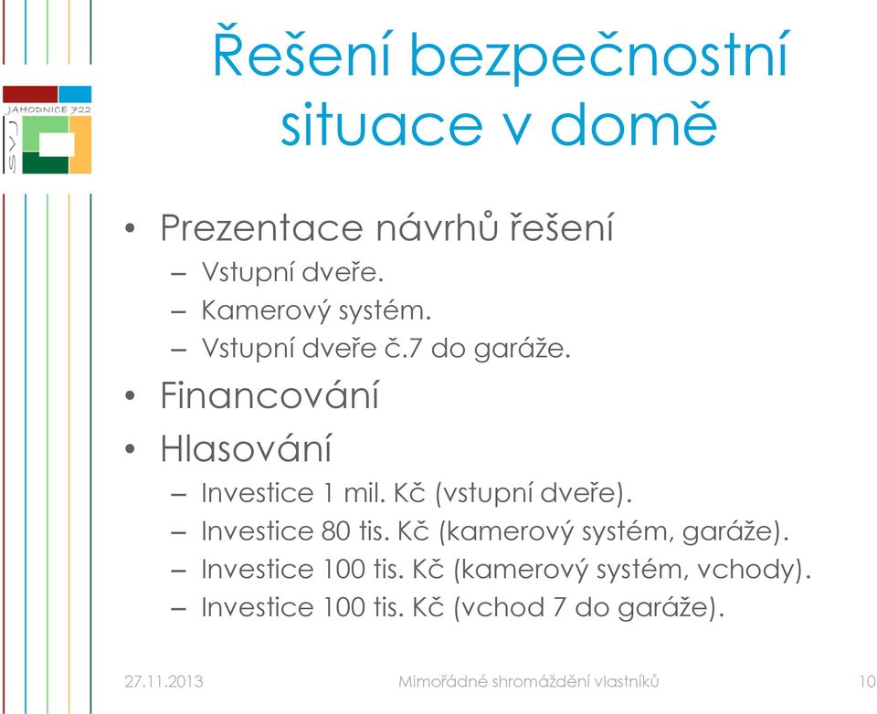 Investice 80 tis. Kč (kamerový systém, garáže). Investice 100 tis.