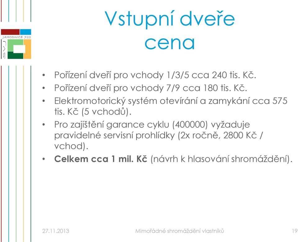 Elektromotorický systém otevírání a zamykání cca 575 tis. Kč (5 vchodů).