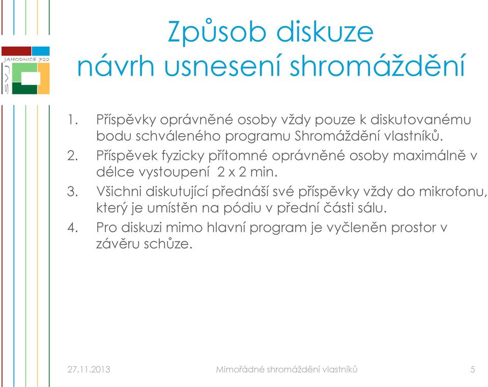 Příspěvek fyzicky přítomné oprávněné osoby maximálně v délce vystoupení 2 x 2 min. 3.