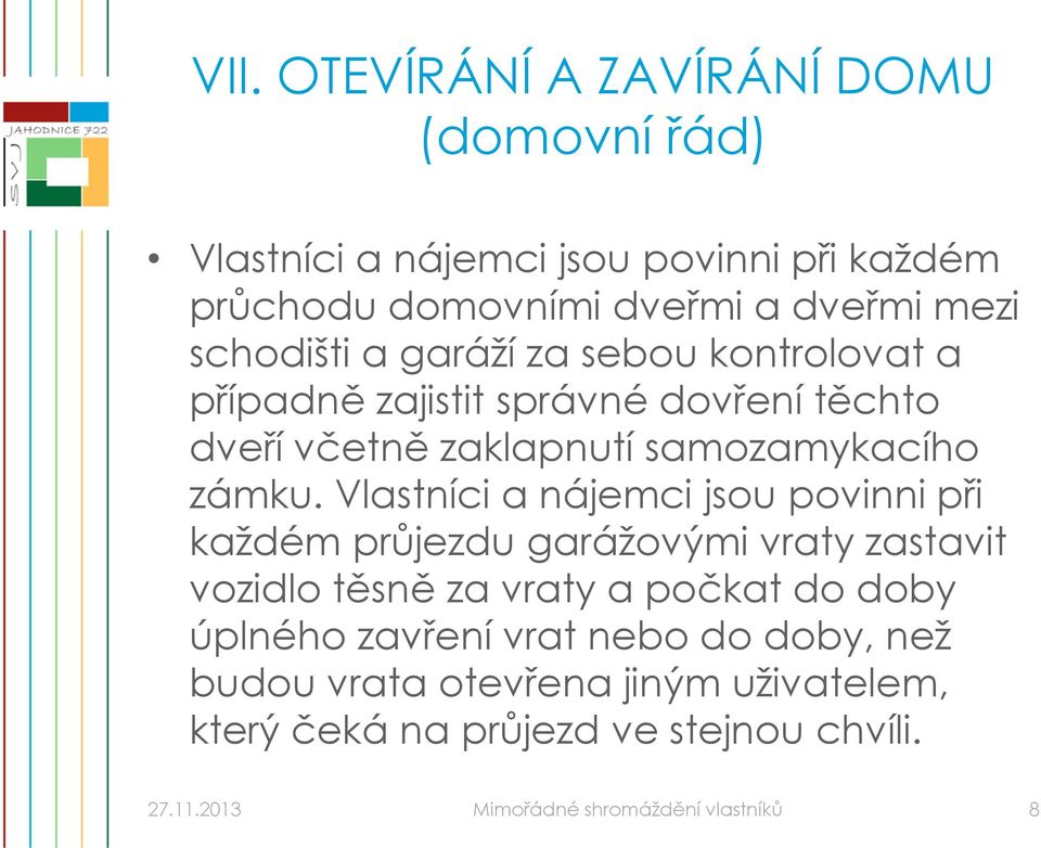 Vlastníci a nájemci jsou povinni při každém průjezdu garážovými vraty zastavit vozidlo těsně za vraty a počkat do doby úplného zavření