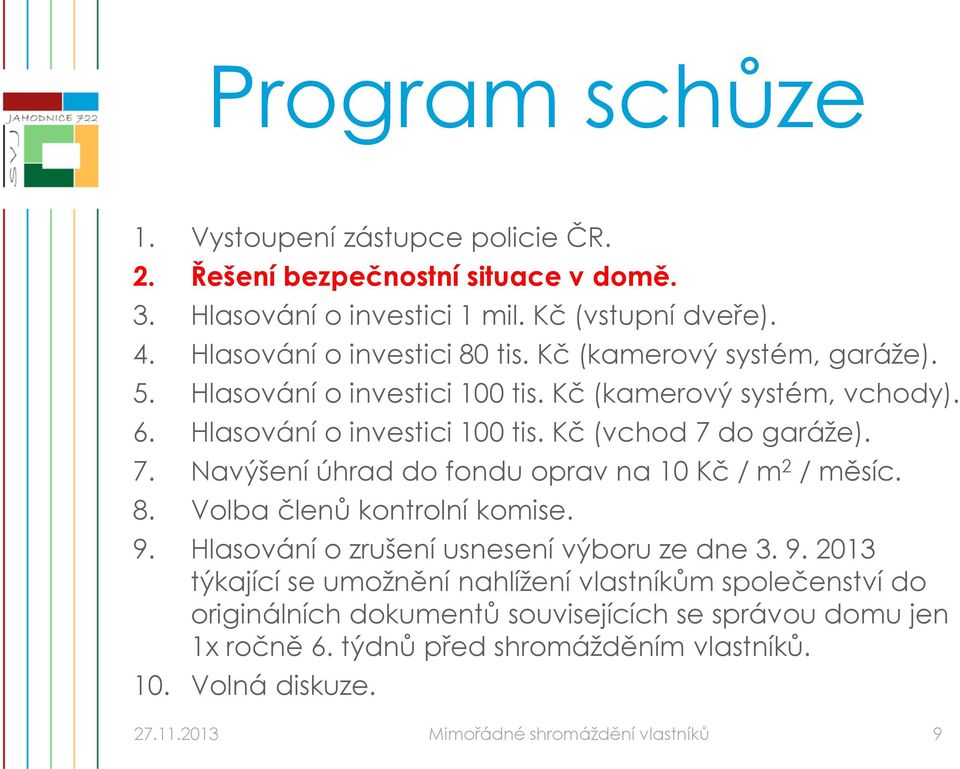 do garáže). 7. Navýšení úhrad do fondu oprav na 10 Kč / m 2 / měsíc. 8. Volba členů kontrolní komise. 9.