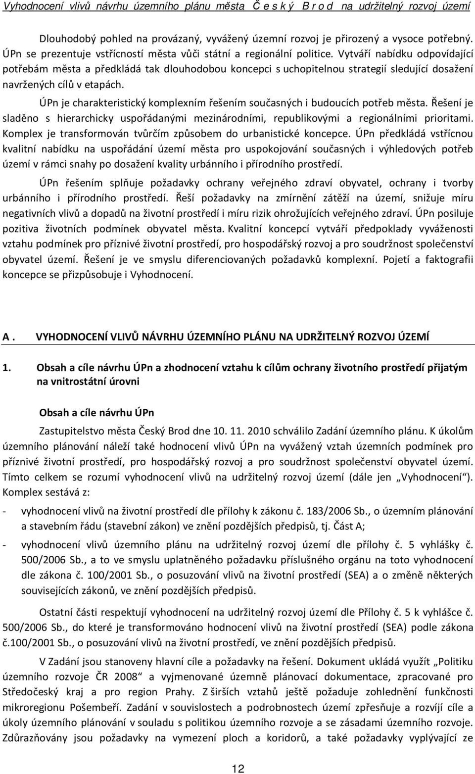 ÚPn je charakteristický komplexním řešením současných i budoucích potřeb města. Řešení je sladěno s hierarchicky uspořádanými mezinárodními, republikovými a regionálními prioritami.