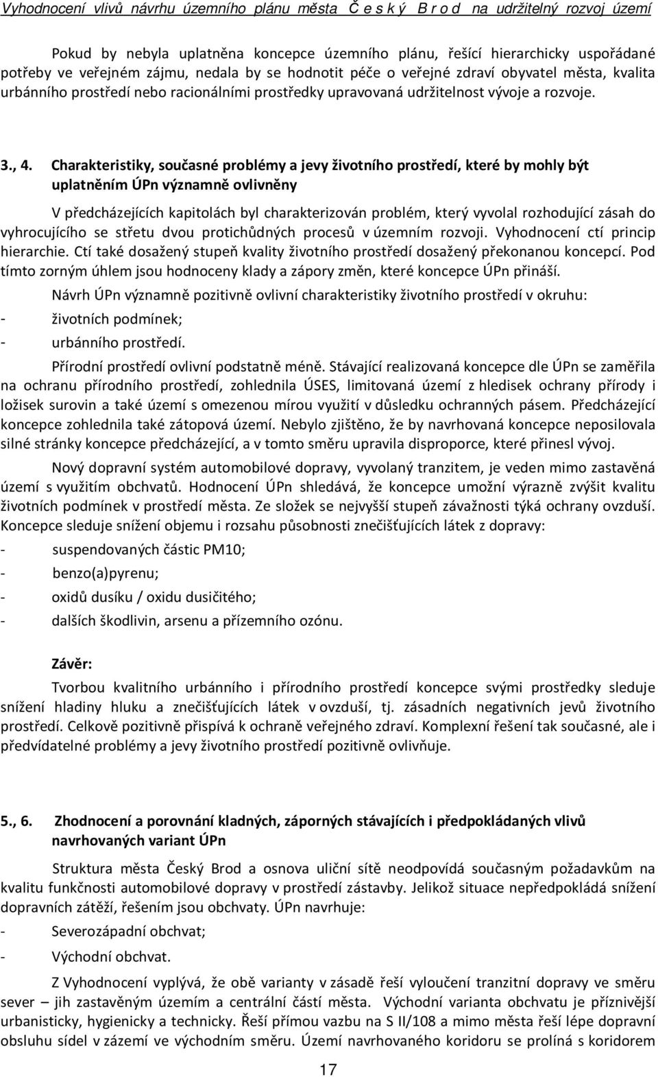 Charakteristiky, současné problémy a jevy životního prostředí, které by mohly být uplatněním ÚPn významně ovlivněny V předcházejících kapitolách byl charakterizován problém, který vyvolal rozhodující