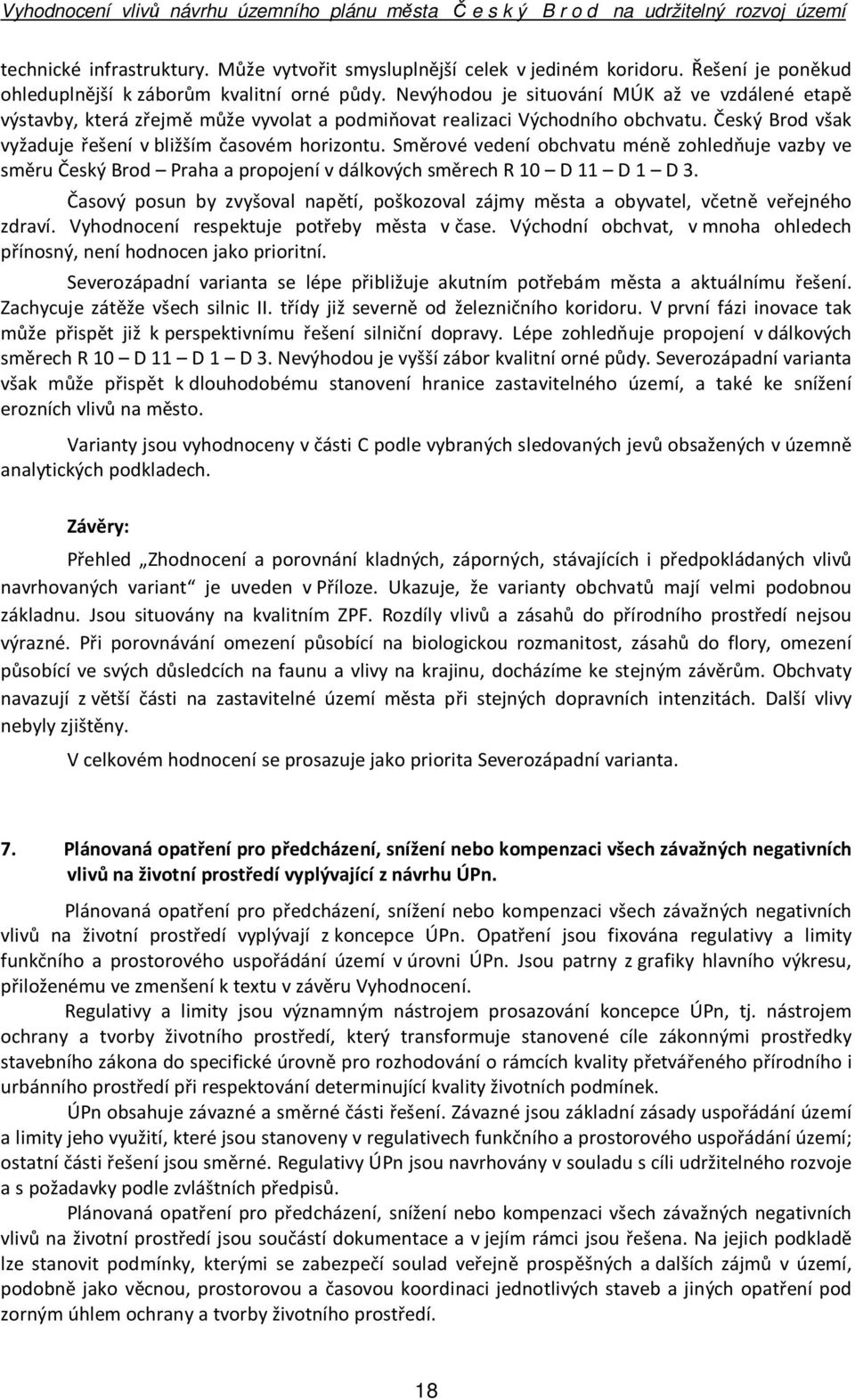 Směrové vedení obchvatu méně zohledňuje vazby ve směru Český Brod Praha a propojení v dálkových směrech R 10 D 11 D 1 D 3.