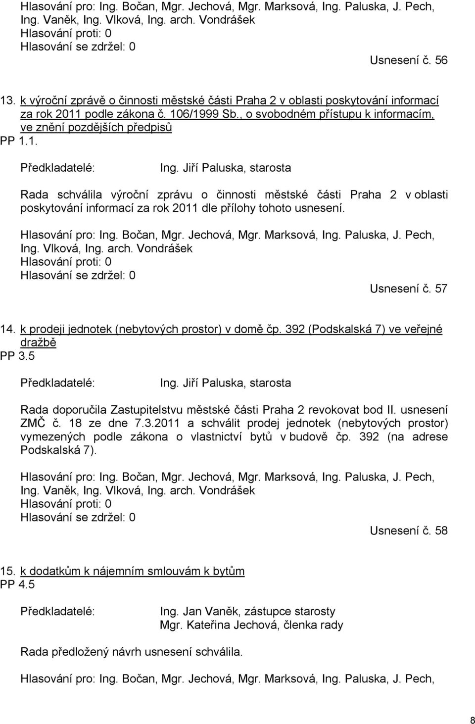 Jiří Paluska, starosta Rada schválila výroční zprávu o činnosti městské části Praha 2 v oblasti poskytování informací za rok 2011 dle přílohy tohoto usnesení. Hlasování pro: Ing. Bočan, Mgr.