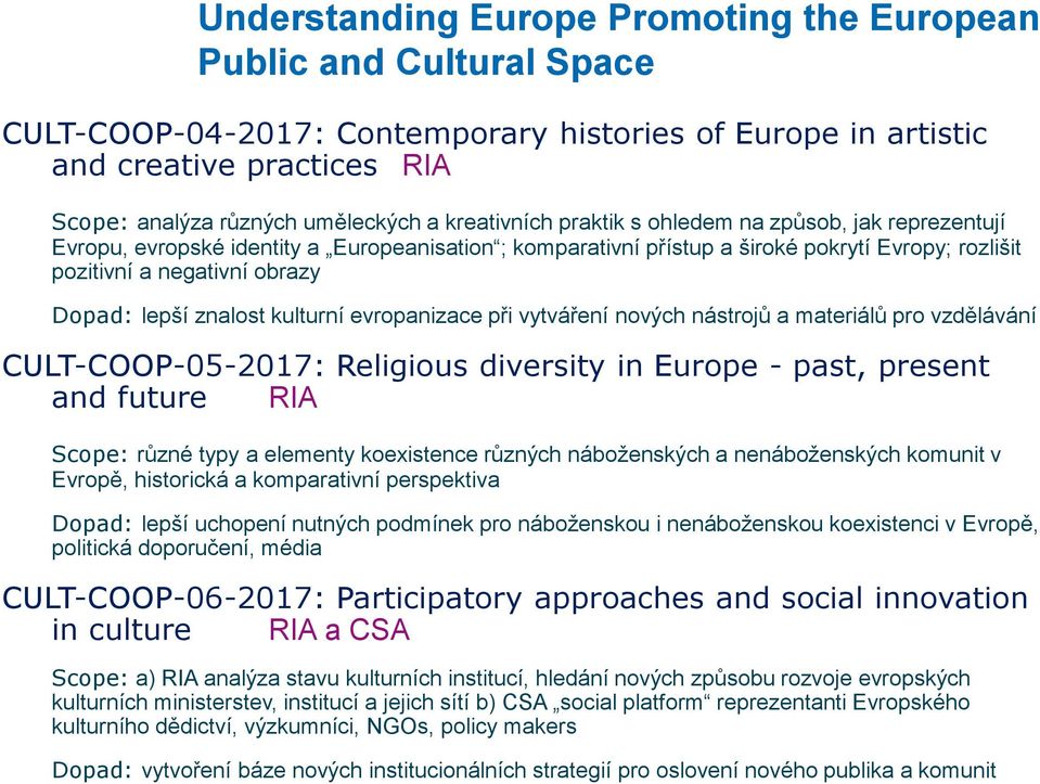 lepší znalost kulturní evropanizace při vytváření nových nástrojů a materiálů pro vzdělávání CULT-COOP-05-2017: Religious diversity in Europe - past, present and future RIA Scope: různé typy a
