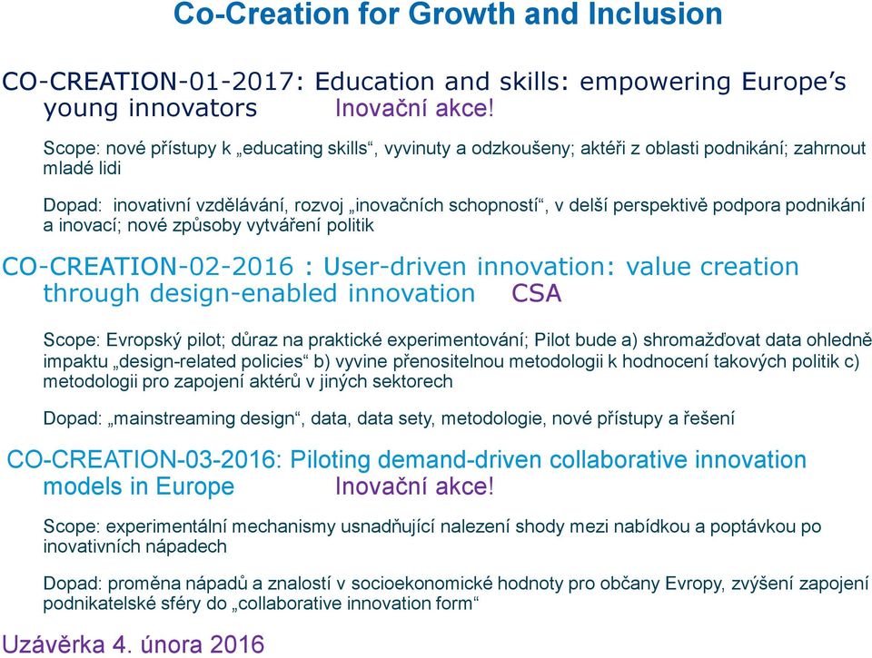 podnikání a inovací; nové způsoby vytváření politik CO-CREATION-02-2016 : User-driven innovation: value creation through design-enabled innovation CSA Scope: Evropský pilot; důraz na praktické