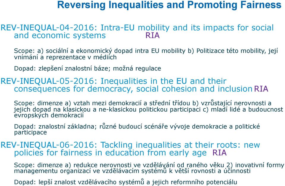 cohesion and inclusion RIA Scope: dimenze a) vztah mezi demokracií a střední třídou b) vzrůstající nerovnosti a jejich dopad na klasickou a ne-klasickou politickou participaci c) mladí lidé a
