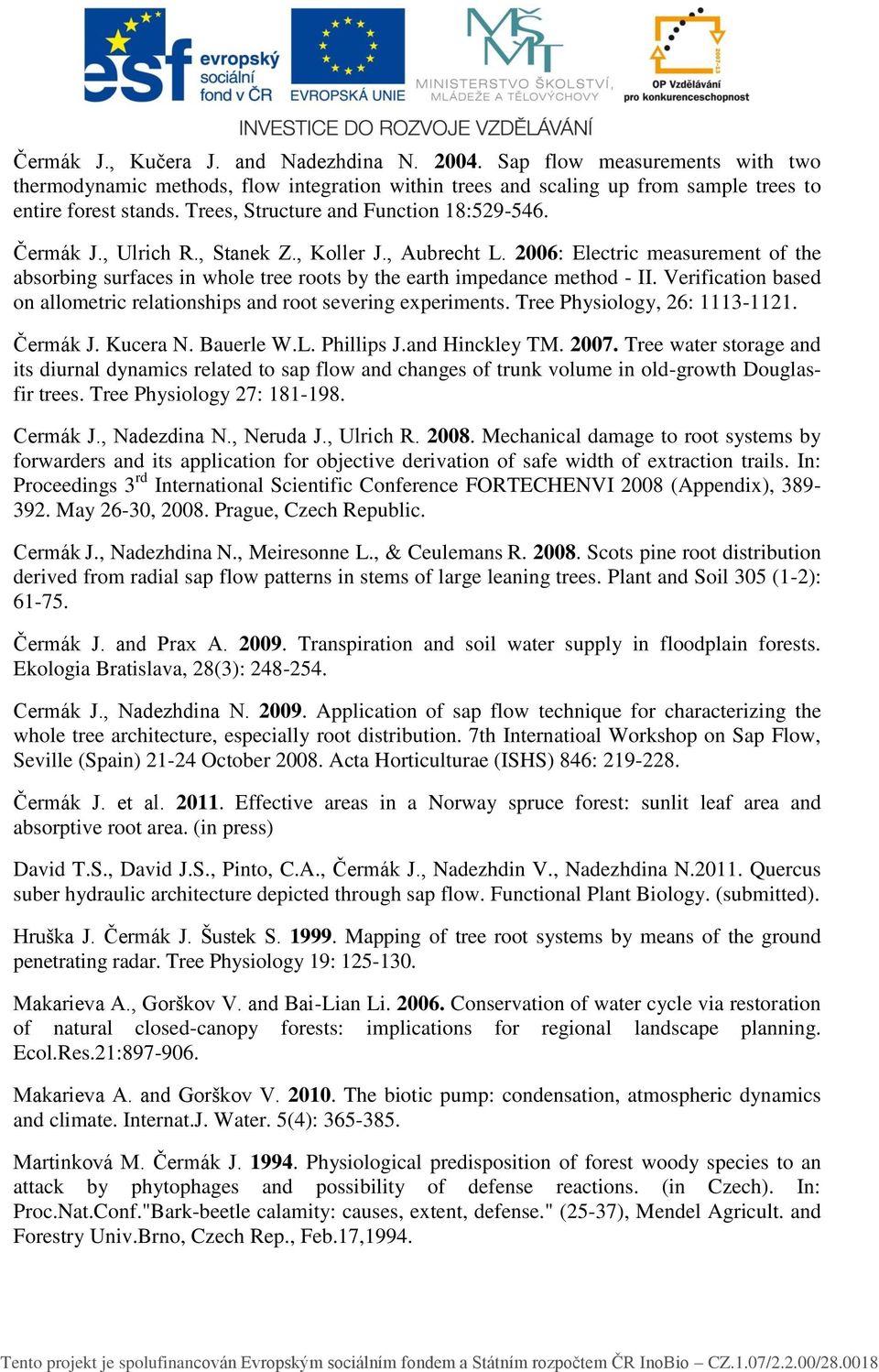 2006: Electric measurement of the absorbing surfaces in whole tree roots by the earth impedance method - II. Verification based on allometric relationships and root severing experiments.