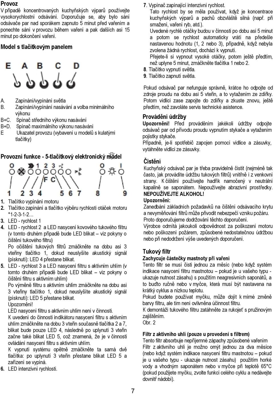 Model s tlačítkovým panelem A. Zapínání/vypínání světla B. Zapínání/vypínání nasávání a volba minimálního výkonu B+C. Spínač středního výkonu nasávání B+D.