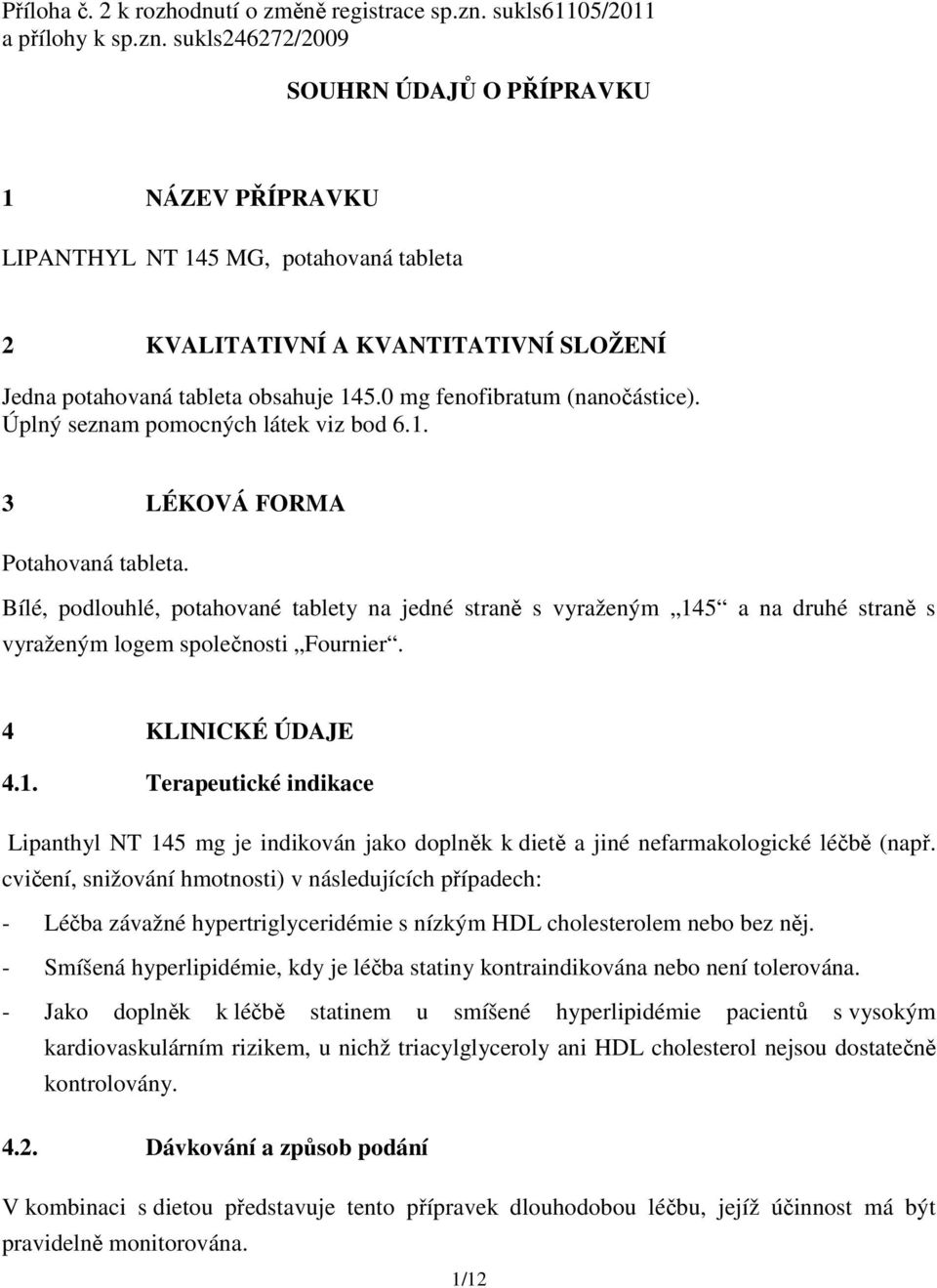 sukls246272/2009 SOUHRN ÚDAJŮ O PŘÍPRAVKU 1 NÁZEV PŘÍPRAVKU LIPANTHYL NT 145 MG, potahovaná tableta 2 KVALITATIVNÍ A KVANTITATIVNÍ SLOŽENÍ Jedna potahovaná tableta obsahuje 145.