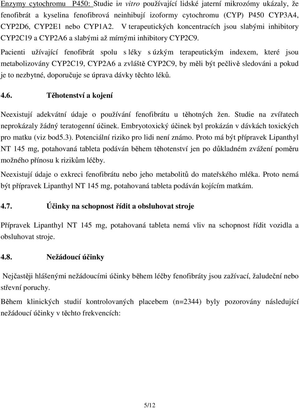 Pacienti užívající fenofibrát spolu s léky s úzkým terapeutickým indexem, které jsou metabolizovány CYP2C19, CYP2A6 a zvláště CYP2C9, by měli být pečlivě sledováni a pokud je to nezbytné, doporučuje