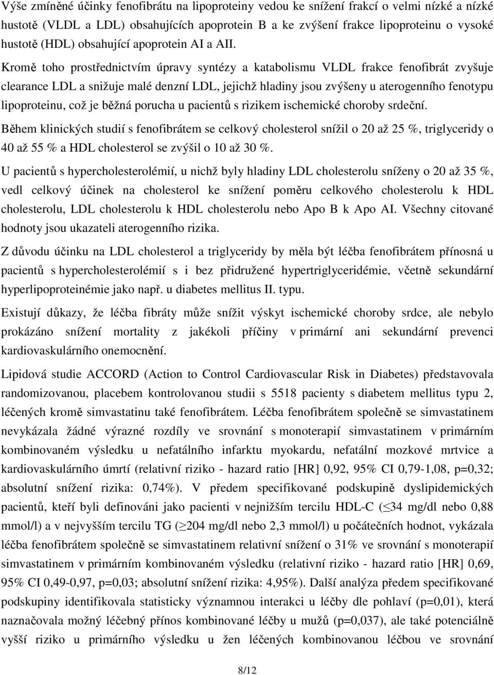 Kromě toho prostřednictvím úpravy syntézy a katabolismu VLDL frakce fenofibrát zvyšuje clearance LDL a snižuje malé denzní LDL, jejichž hladiny jsou zvýšeny u aterogenního fenotypu lipoproteinu, což