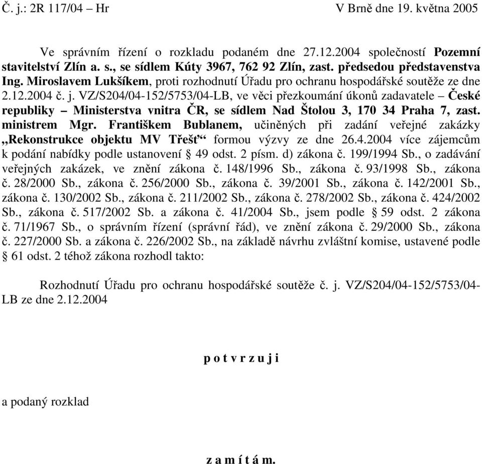 VZ/S204/04-152/5753/04-LB, ve věci přezkoumání úkonů zadavatele České republiky Ministerstva vnitra ČR, se sídlem Nad Štolou 3, 170 34 Praha 7, zast. ministrem Mgr.