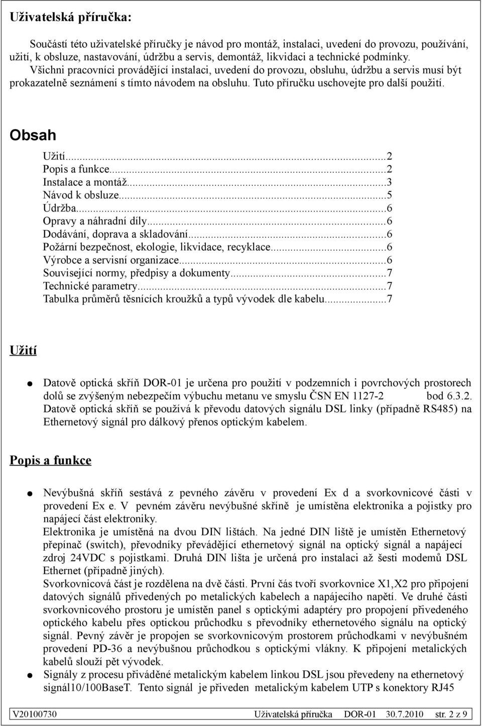 Obsah Užití...2 Popis a funkce...2 Instalace a montáž...3 Návod k obsluze...5 Údržba...6 Opravy a náhradní díly...6 Dodávání, doprava a skladování...6 Požární bezpečnost, ekologie, likvidace, recyklace.