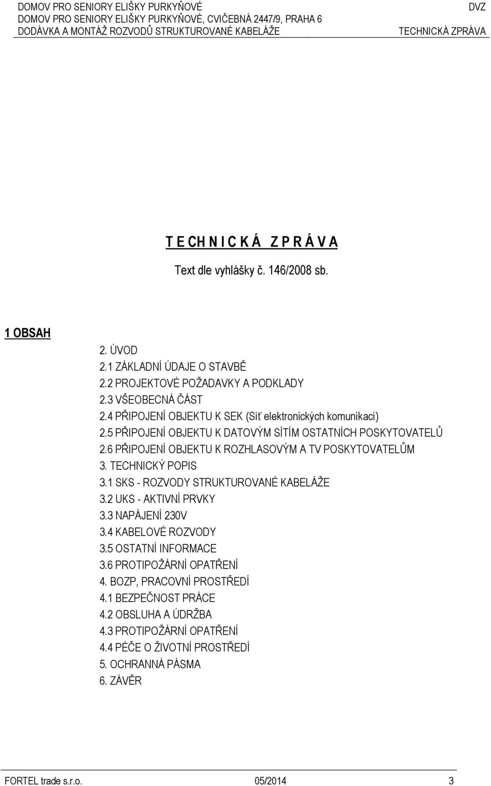 6 PŘIPOJENÍ OBJEKTU K ROZHLASOVÝM A TV POSKYTOVATELŮM 3. TECHNICKÝ POPIS 3.1 SKS - ROZVODY STRUKTUROVANÉ KABELÁŽE 3.2 UKS - AKTIVNÍ PRVKY 3.3 NAPÁJENÍ 230V 3.