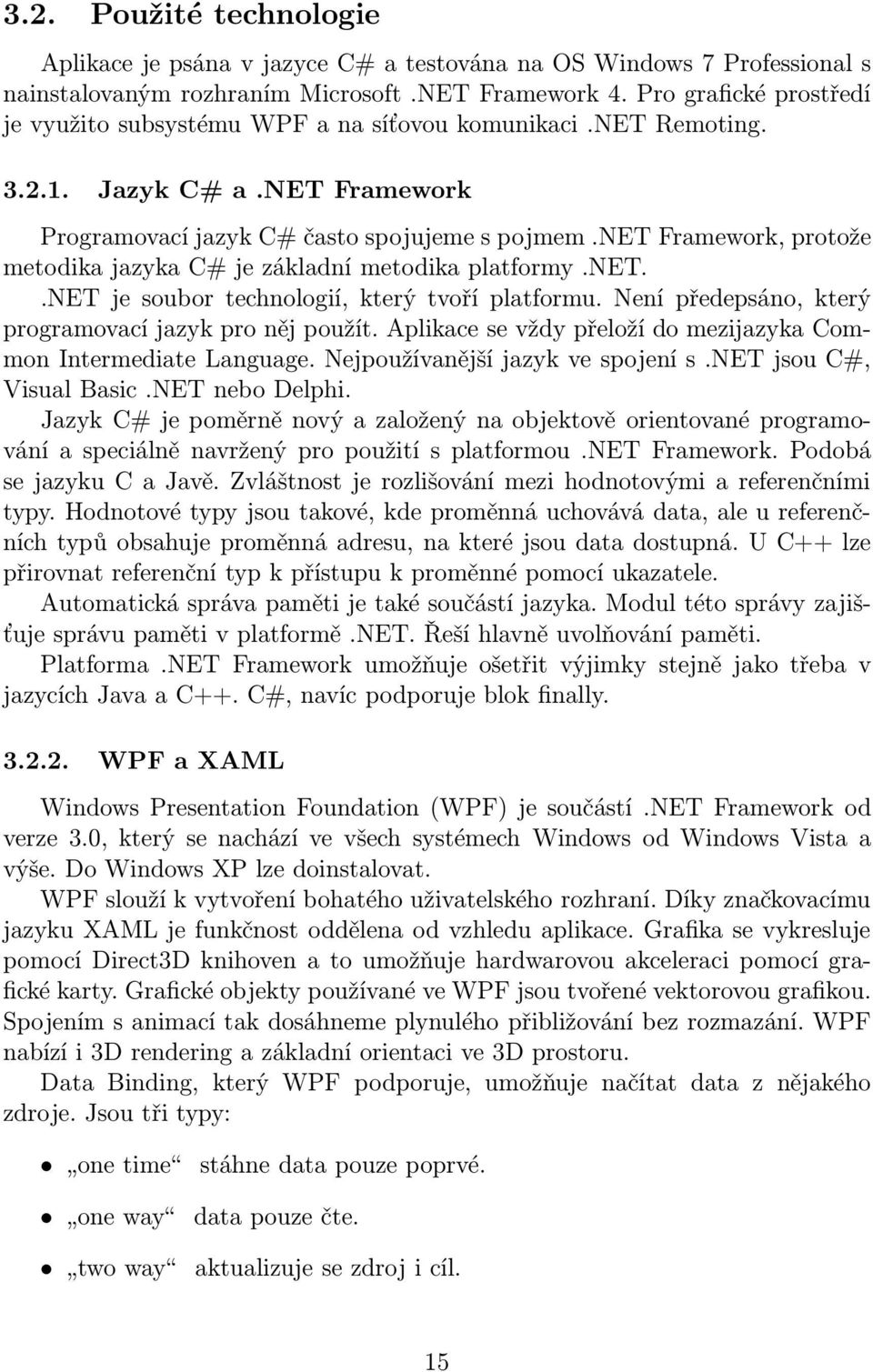 net Framework, protože metodika jazyka C# je základní metodika platformy.net..net je soubor technologií, který tvoří platformu. Není předepsáno, který programovací jazyk pro něj použít.