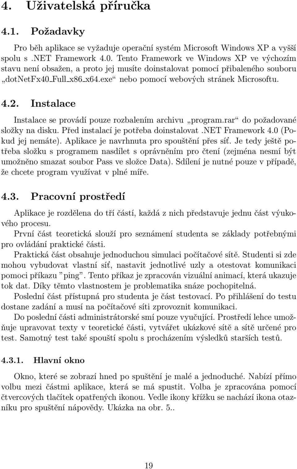 Instalace Instalaceseprovádípouzerozbalenímarchivu program.rar dopožadované složky na disku. Před instalací je potřeba doinstalovat.net Framework 4.0(Pokud jej nemáte).