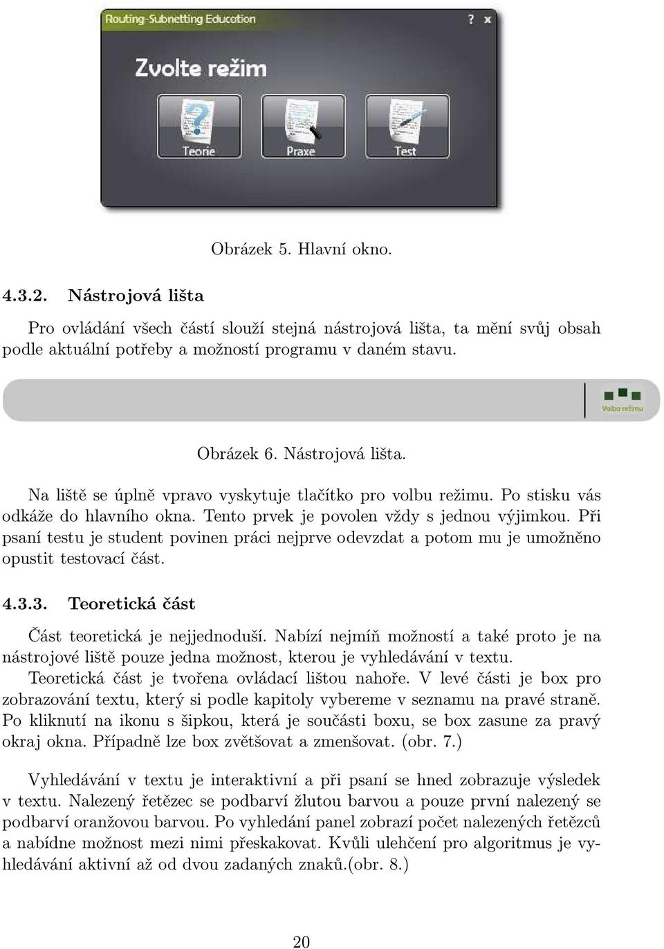 Při psaní testu je student povinen práci nejprve odevzdat a potom mu je umožněno opustit testovací část. 4.3.3. Teoretická část Část teoretická je nejjednoduší.