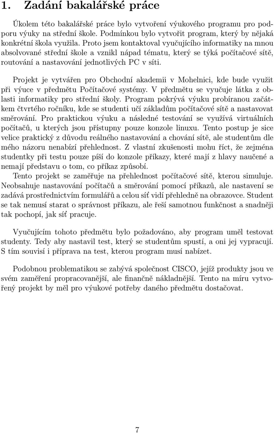 Projekt je vytvářen pro Obchodní akademii v Mohelnici, kde bude využit při výuce v předmětu Počítačové systémy. V předmětu se vyučuje látka z oblasti informatiky pro střední školy.