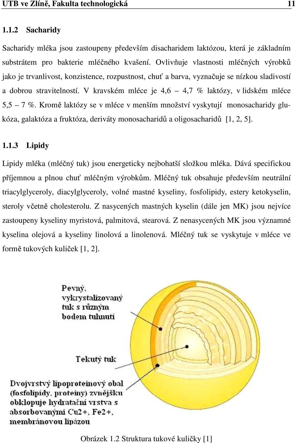 V kravském mléce je 4,6 4,7 % laktózy, v lidském mléce 5,5 7 %.