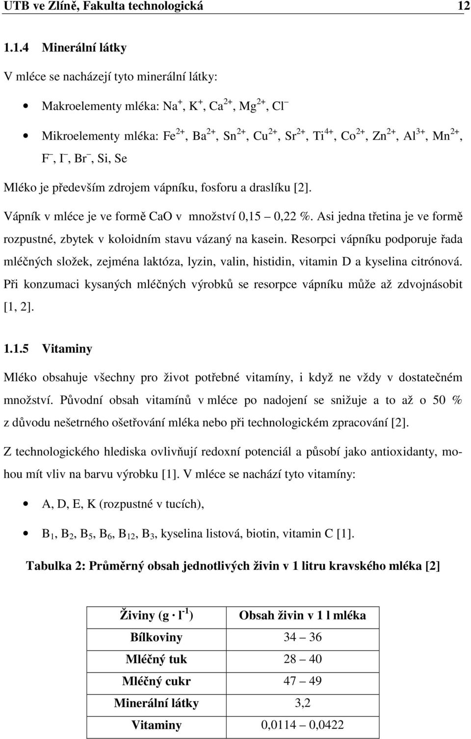 Mn 2+, F, I, Br, Si, Se Mléko je především zdrojem vápníku, fosforu a draslíku [2]. Vápník v mléce je ve formě CaO v množství 0,15 0,22 %.