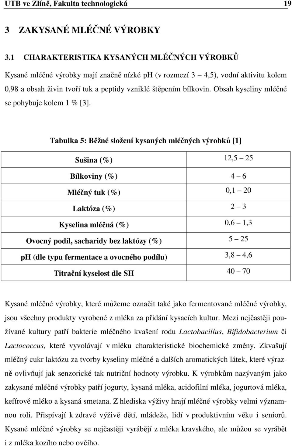 Obsah kyseliny mléčné se pohybuje kolem 1 % [3].