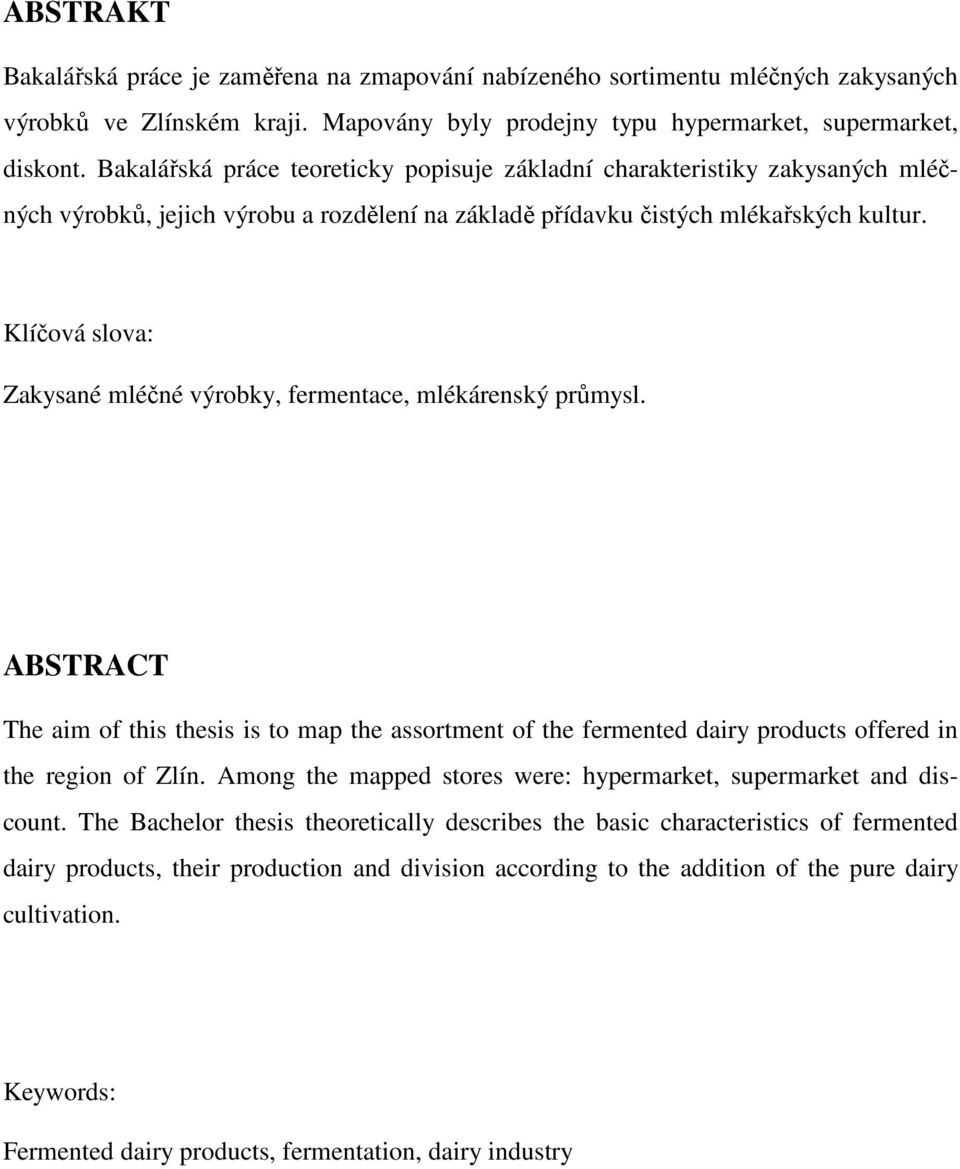 Klíčová slova: Zakysané mléčné výrobky, fermentace, mlékárenský průmysl. ABSTRACT The aim of this thesis is to map the assortment of the fermented dairy products offered in the region of Zlín.