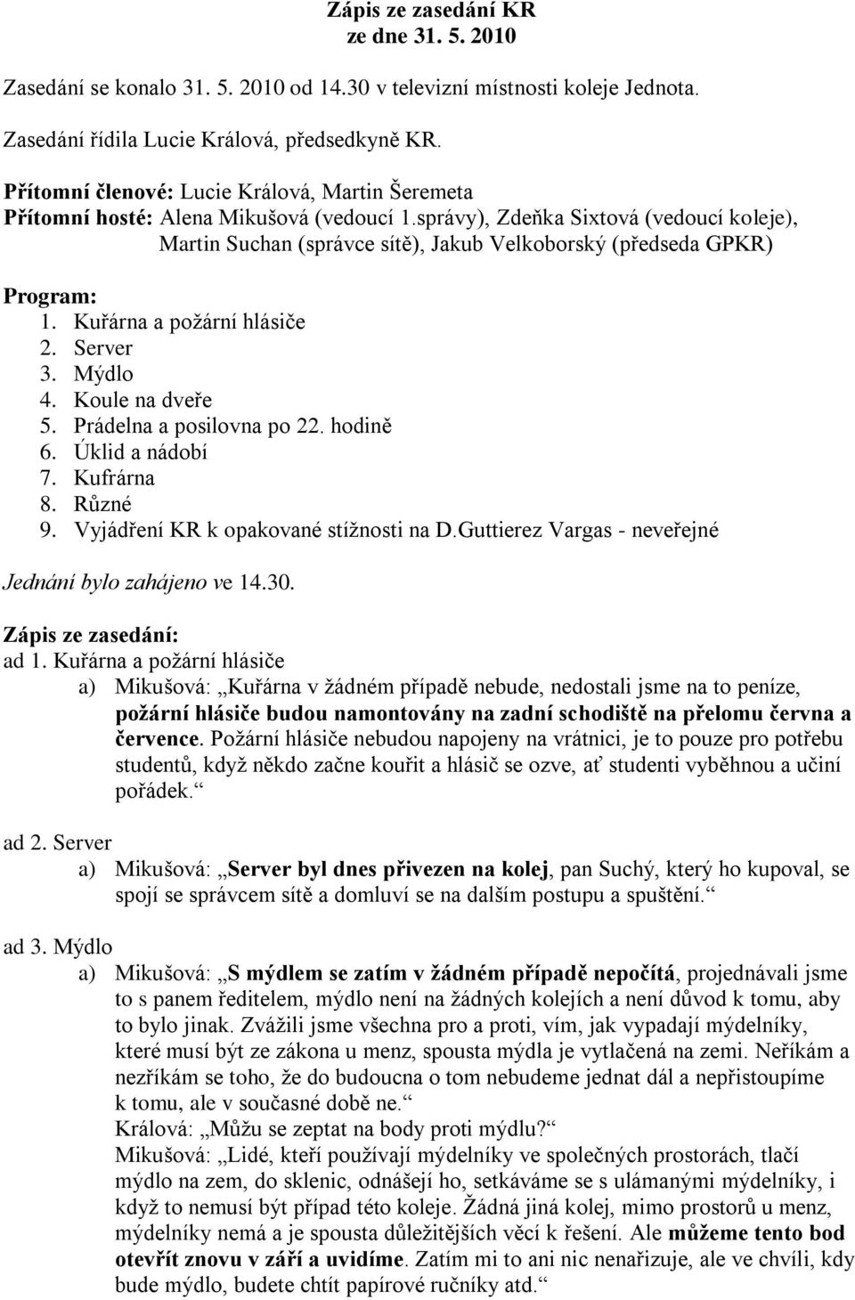 správy), Zdeňka Sixtová (vedoucí koleje), Martin Suchan (správce sítě), Jakub Velkoborský (předseda GPKR) Program: 1. Kuřárna a poţární hlásiče 2. Server 3. Mýdlo 4. Koule na dveře 5.