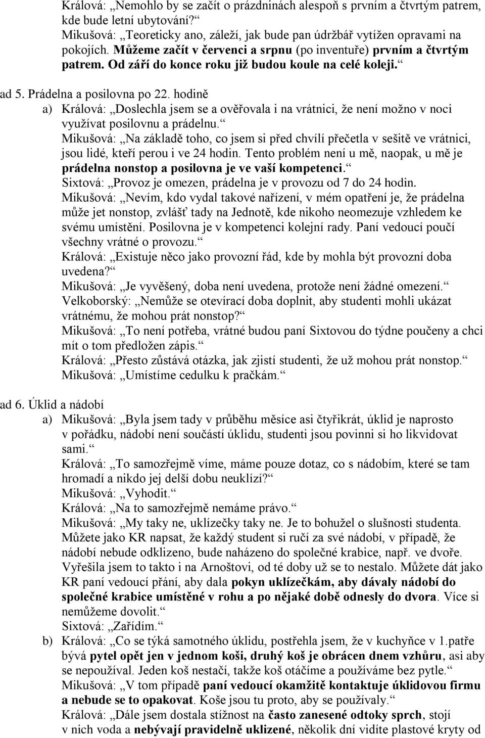 hodině a) Králová: Doslechla jsem se a ověřovala i na vrátnici, ţe není moţno v noci vyuţívat posilovnu a prádelnu.