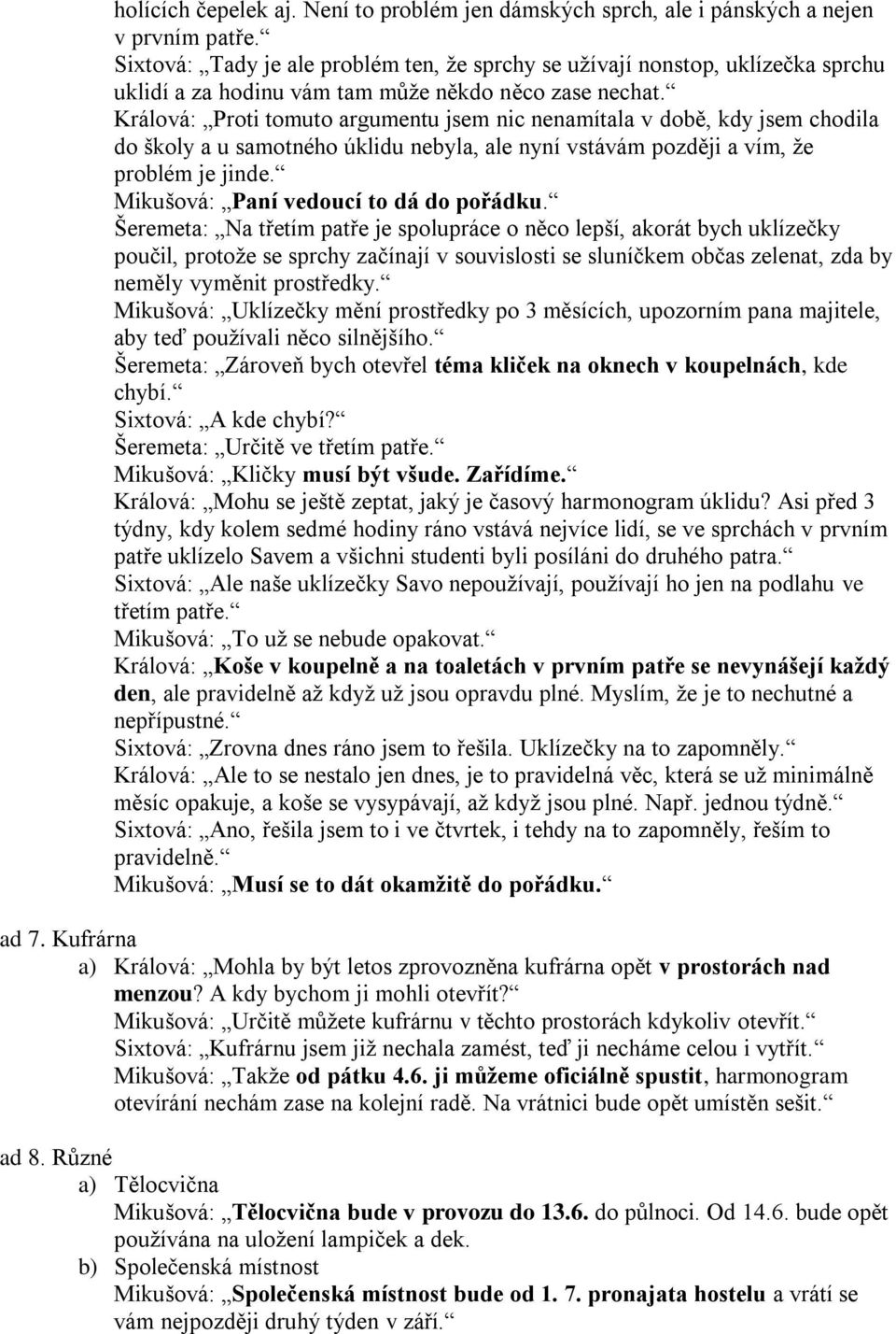 Králová: Proti tomuto argumentu jsem nic nenamítala v době, kdy jsem chodila do školy a u samotného úklidu nebyla, ale nyní vstávám později a vím, ţe problém je jinde.