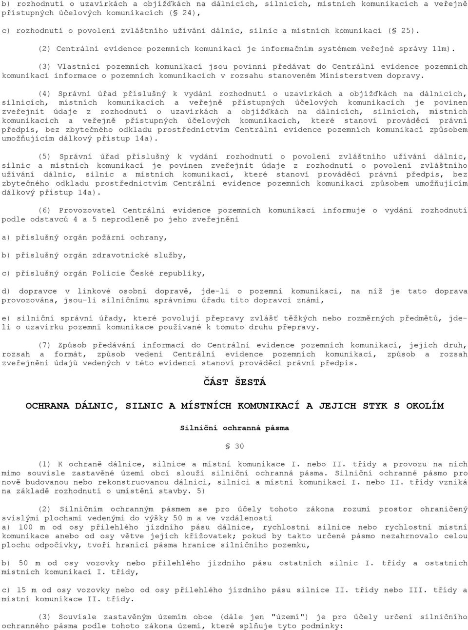 (3) Vlastníci pozemních komunikací jsou povinni předávat do Centrální evidence pozemních komunikací informace o pozemních komunikacích v rozsahu stanoveném Ministerstvem dopravy.