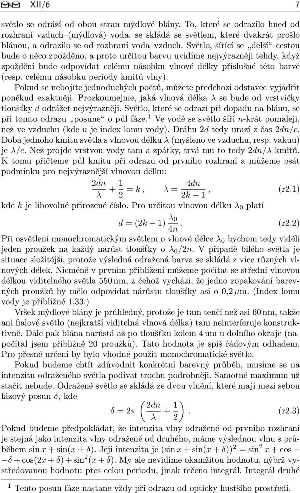 Světlo, šířící se delší cestou bude o něco zpožděno, a proto určitou barvu uvidíme nejvýrazněji tehdy, když zpoždění bude odpovídat celému násobku vlnové délky příslušné této barvě (resp.