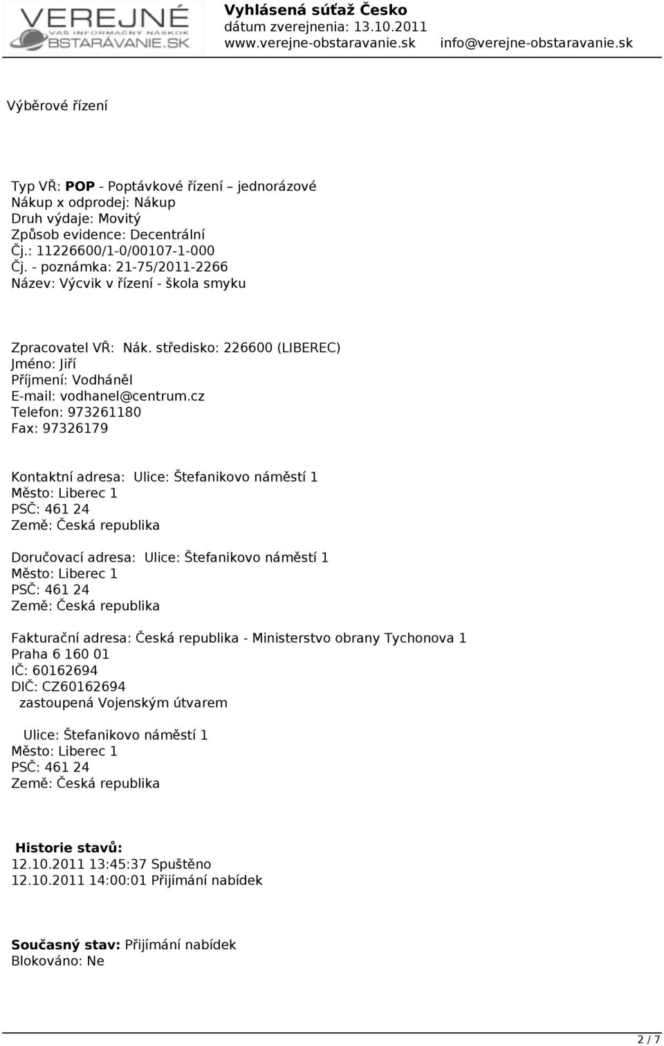 cz Telefon: 973261180 Fax: 97326179 Kontaktní adresa: Ulice: Štefanikovo náměstí 1 Město: Liberec 1 PSČ: 461 24 Země: Česká republika Doručovací adresa: Ulice: Štefanikovo náměstí 1 Město: Liberec 1