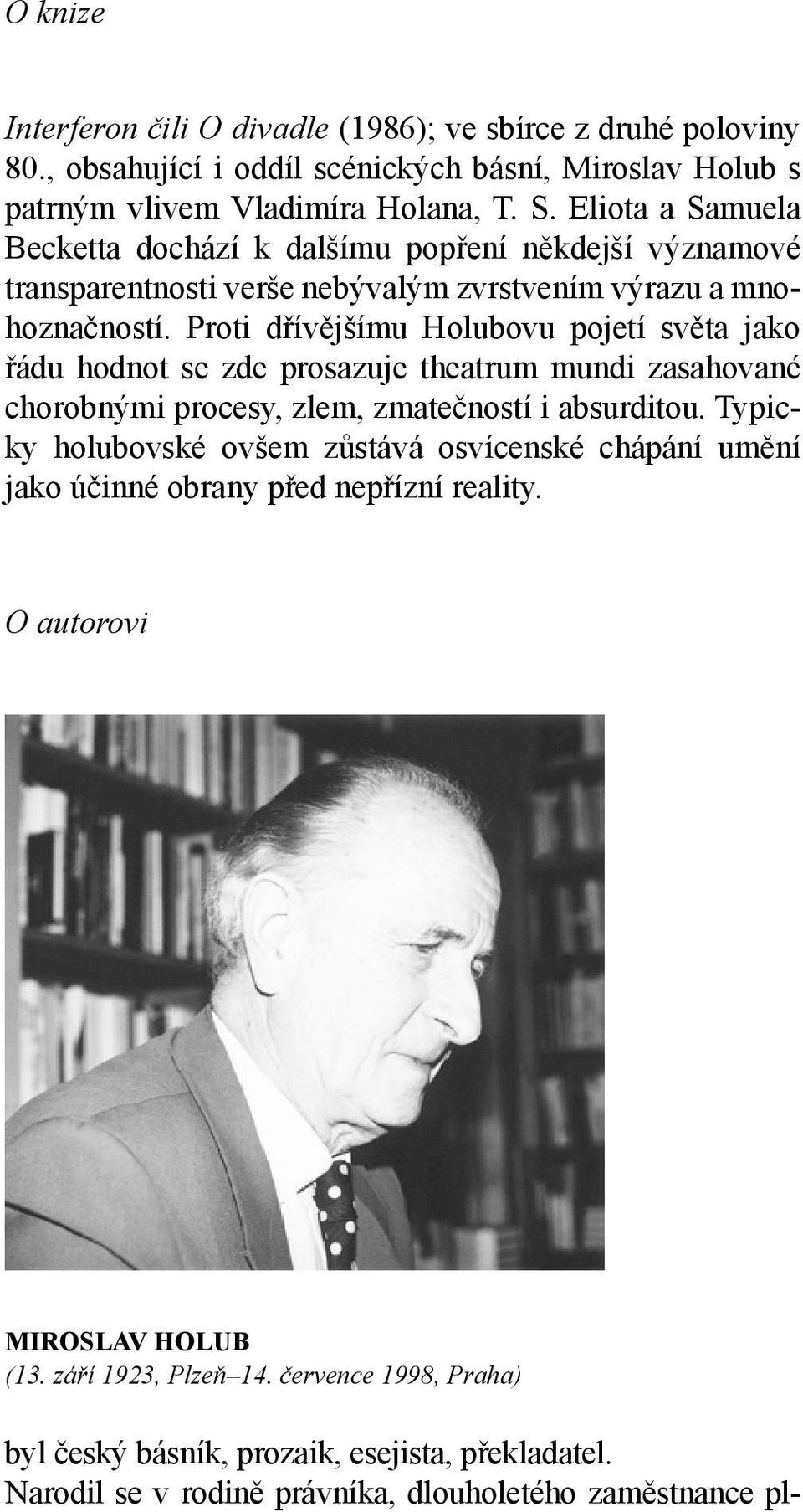 Proti dřívějšímu Holubovu pojetí světa jako řádu hodnot se zde prosazuje theatrum mundi zasahované chorobnými procesy, zlem, zmatečností i absurditou.