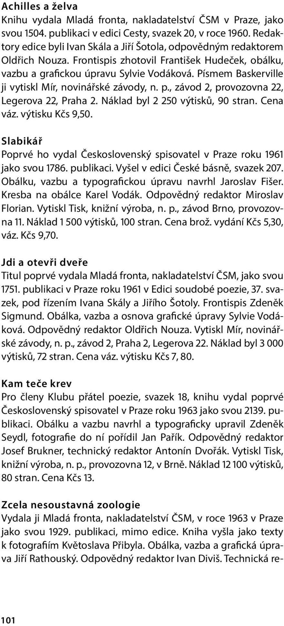 Písmem Baskerville ji vytiskl Mír, novinářské závody, n. p., závod 2, provozovna 22, Legerova 22, Praha 2. Náklad byl 2 250 výtisků, 90 stran. Cena váz. výtisku Kčs 9,50.