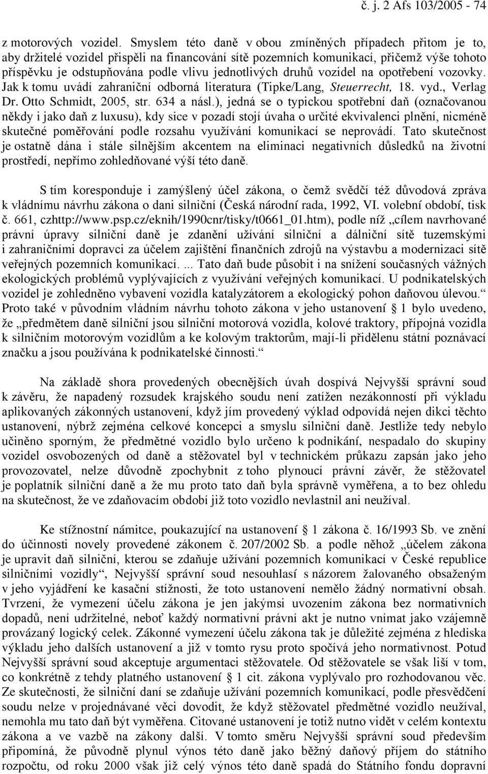 jednotlivých druhů vozidel na opotřebení vozovky. Jak k tomu uvádí zahraniční odborná literatura (Tipke/Lang, Steuerrecht, 18. vyd., Verlag Dr. Otto Schmidt, 2005, str. 634 a násl.