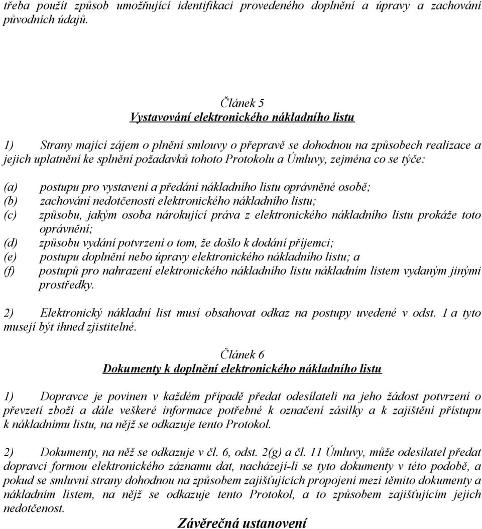 Úmluvy, zejména co se týče: (a) (b) (c) (d) (e) (f) postupu pro vystavení a předání nákladního listu oprávněné osobě; zachování nedotčenosti elektronického nákladního listu; způsobu, jakým osoba