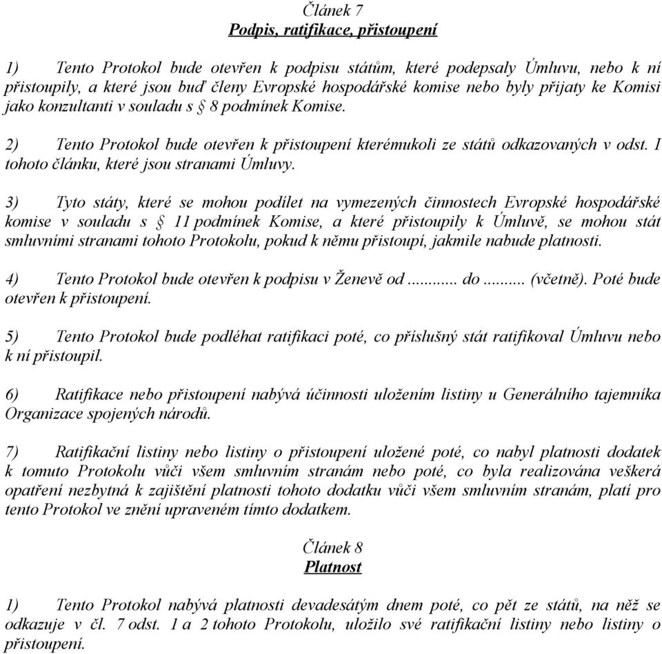 3) Tyto státy, které se mohou podílet na vymezených činnostech Evropské hospodářské komise v souladu s 11 podmínek Komise, a které přistoupily k Úmluvě, se mohou stát smluvními stranami tohoto