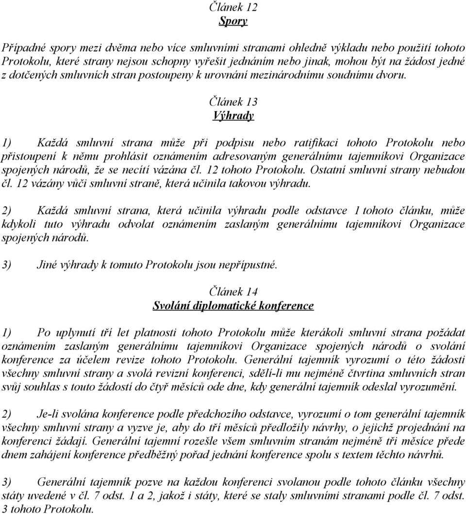 Článek 13 Výhrady 1) Každá smluvní strana může při podpisu nebo ratifikaci tohoto Protokolu nebo přistoupení k němu prohlásit oznámením adresovaným generálnímu tajemníkovi Organizace spojených