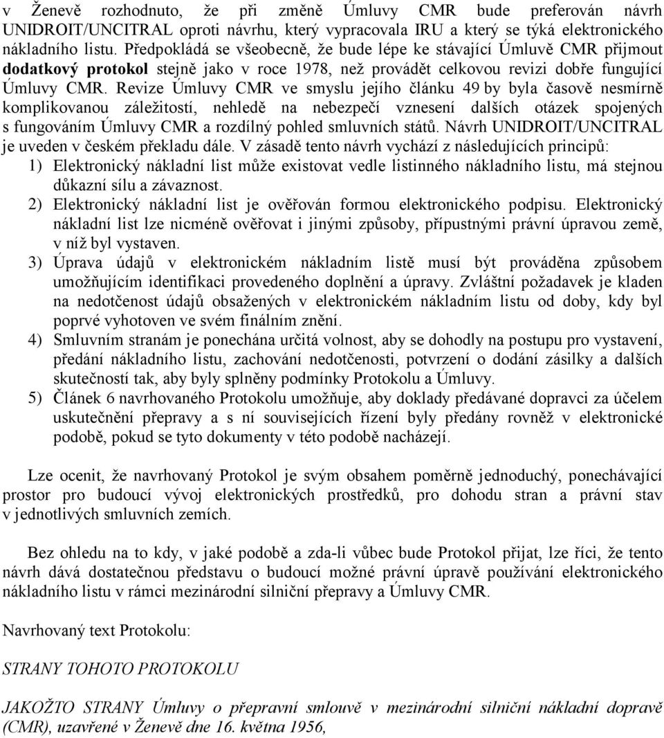 Revize Úmluvy CMR ve smyslu jejího článku 49 by byla časově nesmírně komplikovanou záležitostí, nehledě na nebezpečí vznesení dalších otázek spojených s fungováním Úmluvy CMR a rozdílný pohled