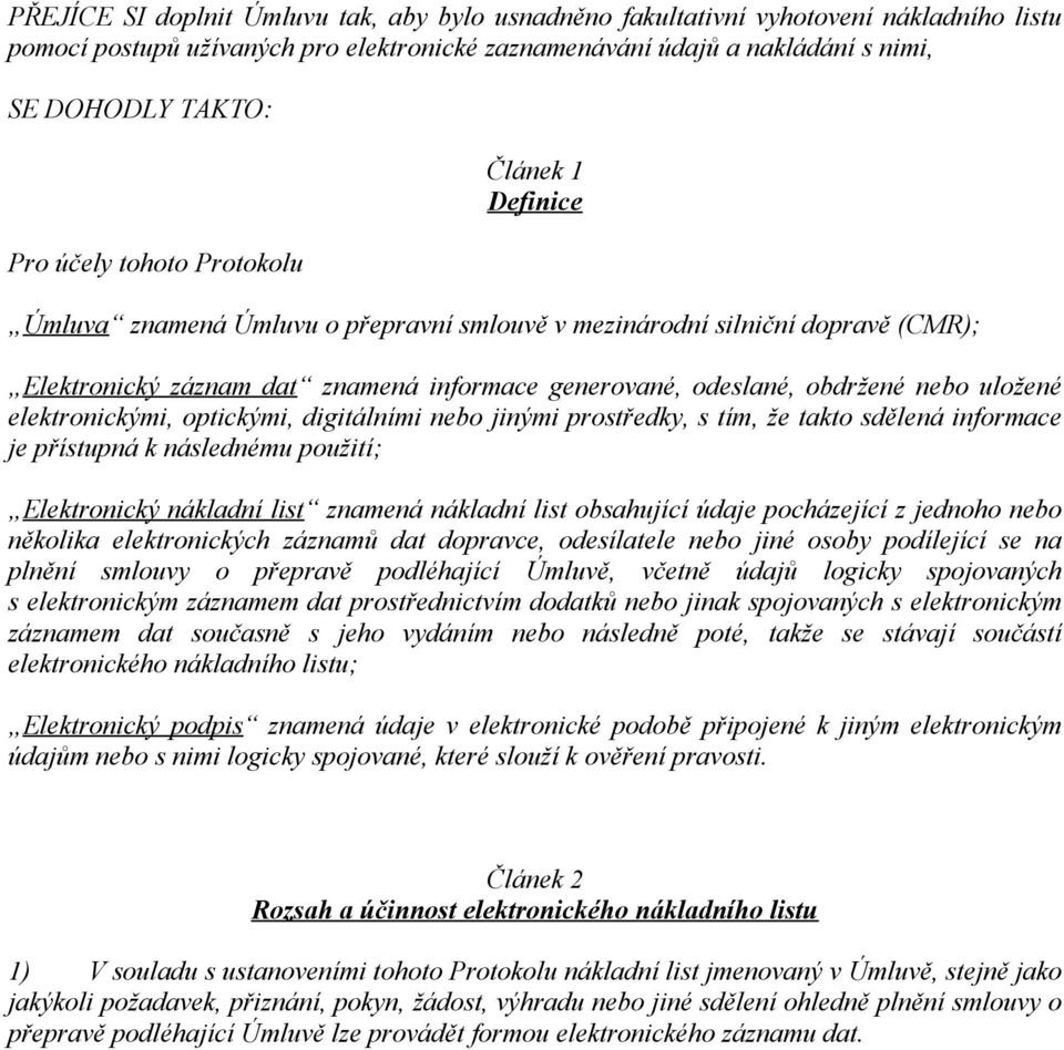 uložené elektronickými, optickými, digitálními nebo jinými prostředky, s tím, že takto sdělená informace je přístupná k následnému použití; Elektronický nákladní list znamená nákladní list obsahující