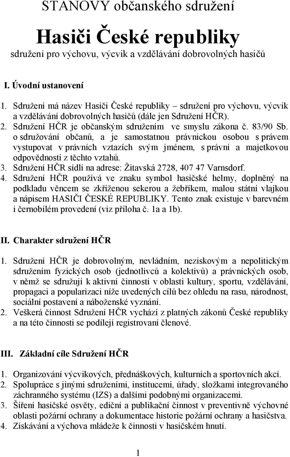 o sdružování občanů, a je samostatnou právnickou osobou s právem vystupovat v právních vztazích svým jménem, s právní a majetkovou odpovědností z těchto vztahů. 3.