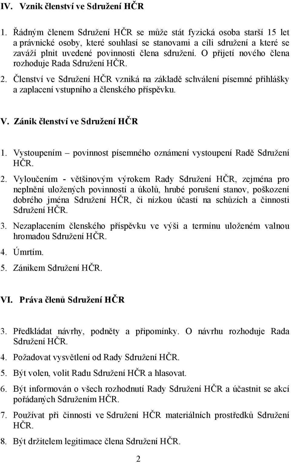 O přijetí nového člena rozhoduje Rada Sdružení HČR. 2. Členství ve Sdružení HČR vzniká na základě schválení písemné přihlášky a zaplacení vstupního a členského příspěvku. V.